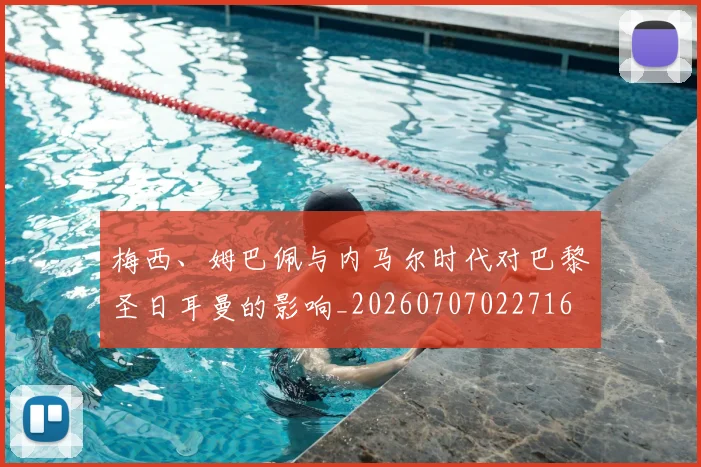 梅西、姆巴佩与内马尔时代对巴黎圣日耳曼的影响_20260707022716